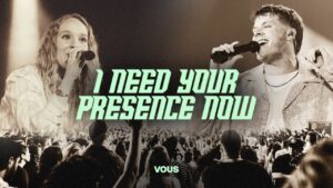 VOUS Worship - I Need Your Presence Now