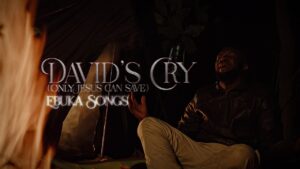 EBUKA SONGS- DAVID'S CRY (Only Jesus Can Save)