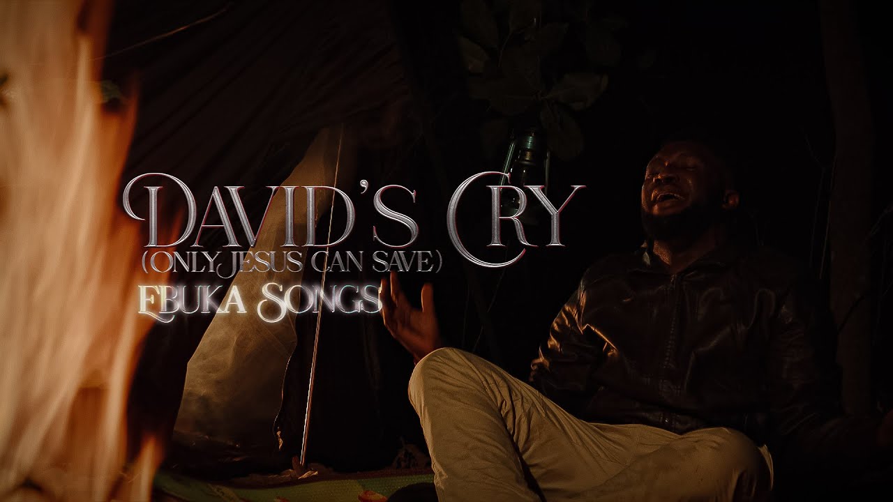 EBUKA SONGS- DAVID'S CRY (Only Jesus Can Save)