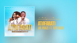 Joe Praize ft Tope Alabi - ATOFARATI